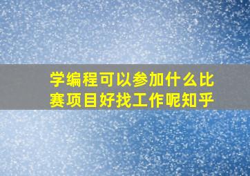 学编程可以参加什么比赛项目好找工作呢知乎