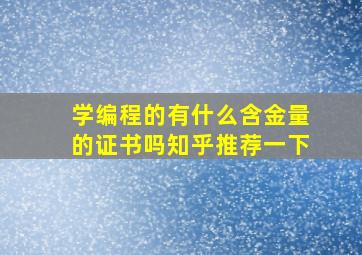 学编程的有什么含金量的证书吗知乎推荐一下