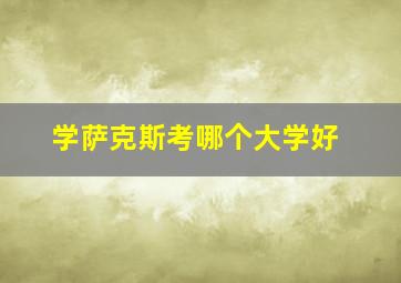 学萨克斯考哪个大学好