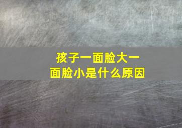 孩子一面脸大一面脸小是什么原因