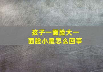 孩子一面脸大一面脸小是怎么回事