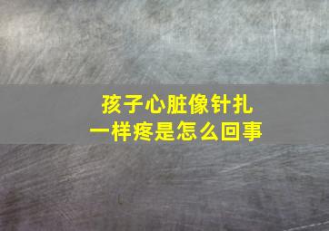 孩子心脏像针扎一样疼是怎么回事