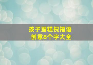 孩子蛋糕祝福语创意8个字大全