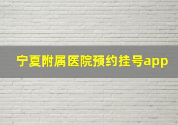 宁夏附属医院预约挂号app