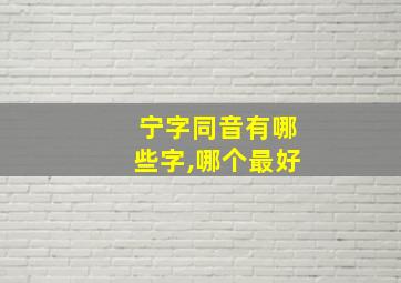 宁字同音有哪些字,哪个最好