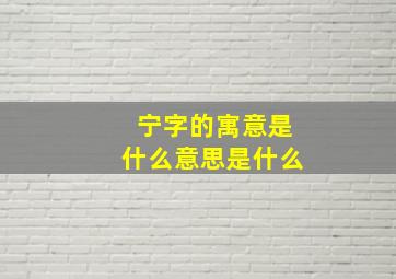 宁字的寓意是什么意思是什么