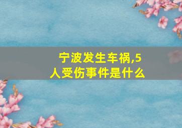 宁波发生车祸,5人受伤事件是什么