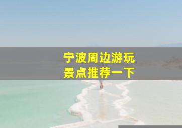 宁波周边游玩景点推荐一下