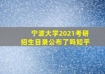 宁波大学2021考研招生目录公布了吗知乎