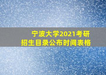 宁波大学2021考研招生目录公布时间表格