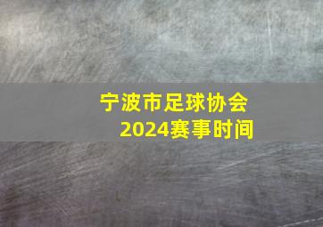 宁波市足球协会2024赛事时间