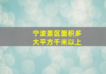 宁波景区面积多大平方千米以上