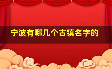 宁波有哪几个古镇名字的