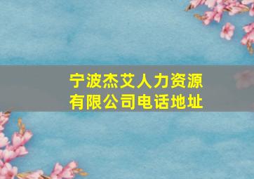 宁波杰艾人力资源有限公司电话地址