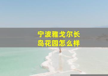 宁波雅戈尔长岛花园怎么样