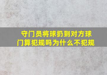 守门员将球扔到对方球门算犯规吗为什么不犯规