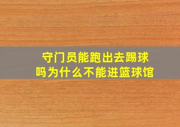 守门员能跑出去踢球吗为什么不能进篮球馆