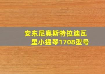 安东尼奥斯特拉迪瓦里小提琴1708型号