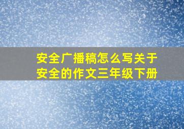 安全广播稿怎么写关于安全的作文三年级下册