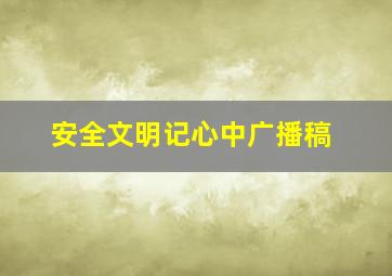 安全文明记心中广播稿