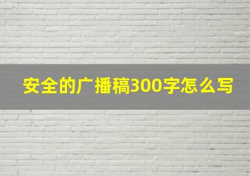 安全的广播稿300字怎么写