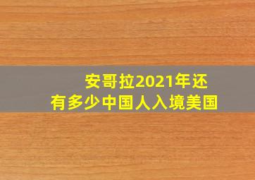 安哥拉2021年还有多少中国人入境美国