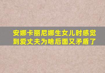 安娜卡丽尼娜生女儿时感觉到爱丈夫为啥后面又矛盾了