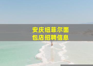 安庆纽菲尔面包店招聘信息