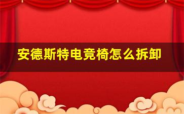 安德斯特电竞椅怎么拆卸