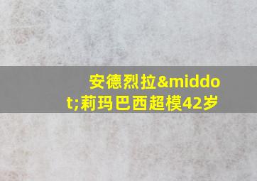 安德烈拉·莉玛巴西超模42岁