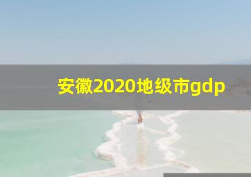 安徽2020地级市gdp