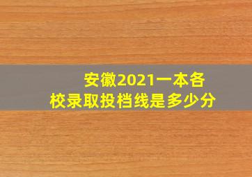 安徽2021一本各校录取投档线是多少分