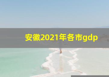 安徽2021年各市gdp