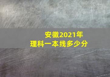 安徽2021年理科一本线多少分