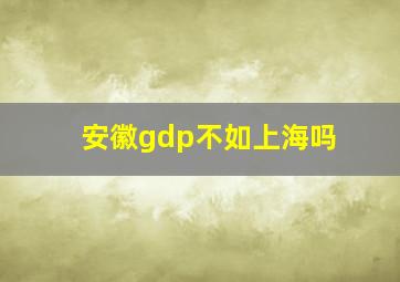 安徽gdp不如上海吗