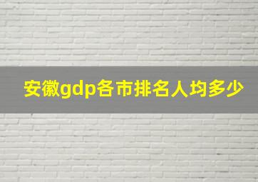 安徽gdp各市排名人均多少