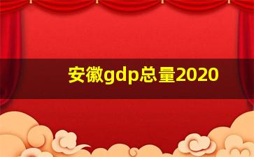 安徽gdp总量2020