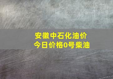 安徽中石化油价今日价格0号柴油