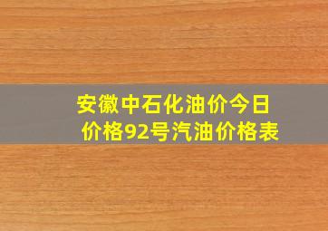 安徽中石化油价今日价格92号汽油价格表