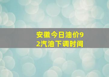 安徽今日油价92汽油下调时间