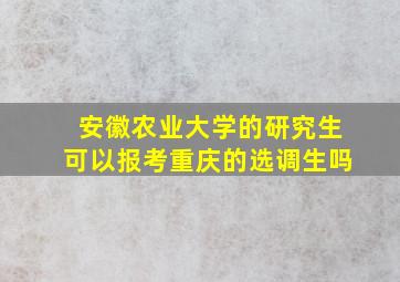 安徽农业大学的研究生可以报考重庆的选调生吗