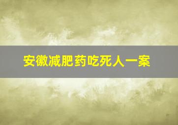 安徽减肥药吃死人一案