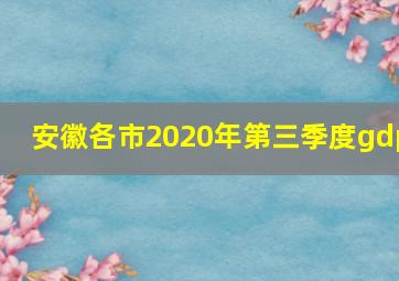 安徽各市2020年第三季度gdp