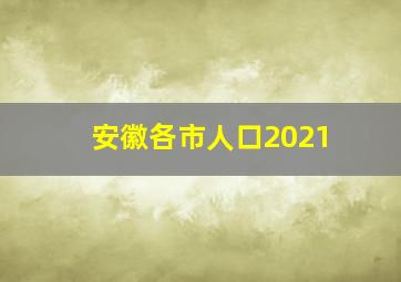 安徽各市人口2021