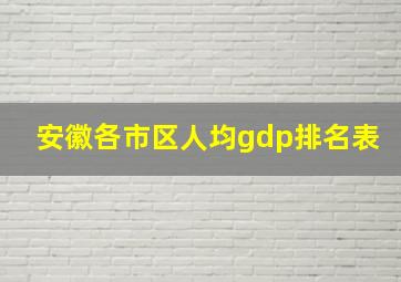 安徽各市区人均gdp排名表