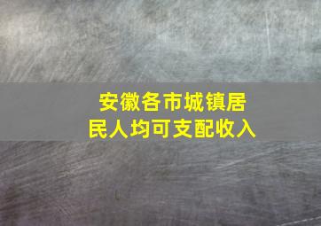 安徽各市城镇居民人均可支配收入