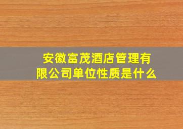 安徽富茂酒店管理有限公司单位性质是什么