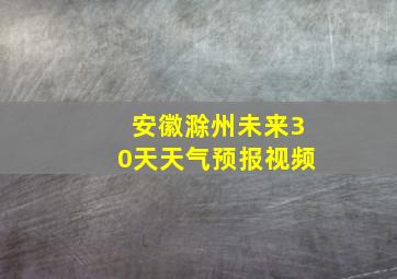 安徽滁州未来30天天气预报视频