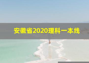 安徽省2020理科一本线