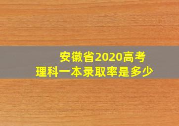 安徽省2020高考理科一本录取率是多少